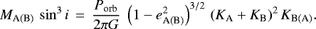 \begin{equation*} M_{\textrm{A(B)}}\,\sin^3 i\,=\,\frac{P_{\textrm{orb}}}{2\pi G}\;\left(1-e_{\textrm{A(B)}}^2\right)^{3/2}\,(K_{\textrm{A}}&#x002B;K_{\textrm{B}})^2\,K_{\textrm{B(A)}}.\end{equation*}