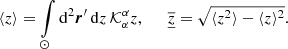 $$ \begin{aligned} \langle z \rangle = \int \limits _{\odot } \mathrm{d} ^2 \boldsymbol{r}^{\prime }\, \mathrm{d} z\, \mathcal{K} ^{\alpha }_{\alpha } z \mathrm{,} \quad \quad {{\underline{\overline{z}}}} = \sqrt{\langle z^2 \rangle - \langle z \rangle ^2}. \end{aligned} $$
