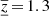 $ {{\underline{\overline{z}}}}\,{=}\,1.3 $