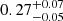 $ 0.27^{+0.07}_{-0.05} $