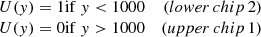 $$ \begin{aligned} \begin{array}{llr}&U({ y})= 1 \mathrm{if} \ { y}<1000&\mathrm (lower\, chip\, 2) \\&U({ y})= 0 \mathrm{if} \ { y}>1000&\mathrm (upper\, chip\, 1) \end{array} \end{aligned} $$