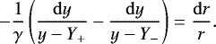\begin{equation*} -\dfrac{1}{\gamma}\left(\dfrac{\mathrm{d} y}{y-Y_&#x002B;}-\dfrac{\mathrm{d} y}{y-Y_-}\right)=\dfrac{\mathrm{d}r}{r} .\end{equation*}