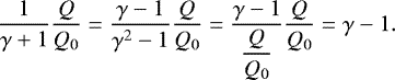 \begin{equation*} \dfrac{1}{\gamma&#x002B;1}\dfrac{Q}{Q_0}=\dfrac{\gamma-1}{\gamma^2-1}\dfrac{Q}{Q_0}=\dfrac{\gamma-1}{\dfrac{Q}{Q_0}}\dfrac{Q}{Q_0}=\gamma-1 .\end{equation*}