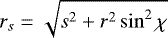$r_s=\sqrt{s^2&#x002B;r^2\sin^2\chi}$
