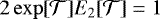 $2\exp[\mathcal{T}]E_2[\mathcal{T}]=1$
