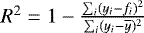 $R^2 =1 - \frac{\sum_i(y_i - f_i)^2}{\sum_i (y_i-\overline{y})^2}$