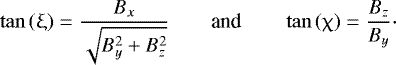 \begin{equation*} \tan\left(\uxi\right)=\frac{B_x}{\sqrt{B_y^2&#x002B;B_z^2}} \qquad \text{and} \qquad \tan\left(\uchi\right)=\frac{B_z}{B_y}\cdot \end{equation*}