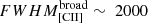 $ FWHM_{\mathrm{[CII]}}^{\mathrm{broad}} \sim~2000 $
