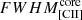 $ FWHM_{\mathrm{[CII]}}^{\mathrm{core}} $