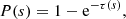 $$ \begin{aligned} P(s) = 1-\mathrm{e}^{-\tau (s)}, \end{aligned} $$