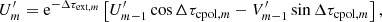 $$ \begin{aligned}&U_m^\prime = \mathrm{e}^{-\Delta \tau _{\mathrm{ext},m}} \left[U_{m-1}^\prime \cos \Delta \tau _{\mathrm{cpol},m} - V_{m-1}^\prime \sin \Delta \tau _{\mathrm{cpol},m}\right],\end{aligned} $$