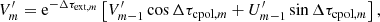 $$ \begin{aligned}&V_m^\prime = \mathrm{e}^{-\Delta \tau _{\mathrm{ext},m}} \left[V_{m-1}^\prime \cos \Delta \tau _{\mathrm{cpol},m} + U_{m-1}^\prime \sin \Delta \tau _{\mathrm{cpol},m}\right] , \end{aligned} $$