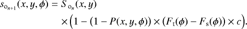 \begin{eqnarray*}s_{\textrm{o}_{n&#x002B;1}} (x,y,\phi) &=& S_{\textrm{o}_{n}} (x,y) \nonumber\\ &&\times\,\Big( 1 - \big( 1-P(x,y,\phi) \big) \times \big( F_{\textrm{t}}(\phi) - F_{\textrm{s}}(\phi) \big) \times c \Big). \end{eqnarray*}
