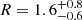 $ R=1.6^{+0.8}_{-0.6} $