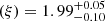 $ (\xi) = 1.99^{+0.05}_{-0.10} $