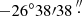 $ - 26^\circ 38\prime 38\mathop .\limits^{\prime \prime } $