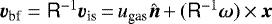 $\vec{v}_{\textrm{bf}} = \tens{R}^{-1} \vec{v}_{\textrm{is}}\,{=}\,u_{\textrm{gas}}\hat{\vec{n}}\,{&#x002B;}\,(\tens{R}^{-1}\vec{\omega}) \,{\times}\,\vec{x}$