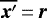 $\overline{\vec{x}&#x0027;}\,{=}\,\vec{r}$