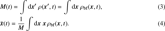 \begin{eqnarray*} &&\hspace*{-6pt} M(t) = \int {\textrm{d}} \vec{x}&#x0027;\; \rho(\vec{x}&#x0027;,t) = \int {\textrm{d}} \vec{x}\; \rho_{\textrm{bf}}(\vec{x},t),\\ &&\hspace*{-6pt} \bar{\vec{x}}(t) = \frac{1}{M}\int {\textrm{d}} \vec{x}\; \vec{x} \,\rho_{\textrm{bf}}(\vec{x},t). \end{eqnarray*}