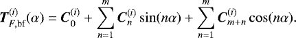 \begin{equation*} \vec{T}_{F,\textrm{bf}}^{(i)}(\alpha)=\vec{C}_{0}^{(i)}&#x002B;\sum_{n=1}^m \vec{C}_{n}^{(i)}\sin (n\alpha)&#x002B;\sum_{n=1}^m \vec{C}_{m&#x002B;n}^{(i)}\cos (n\alpha).\end{equation*}