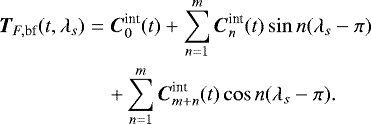 \begin{eqnarray*}\nonumber \vec{T}_{F,\textrm{bf}}(t,\lambda_s) &=&\vec{C}_{0}^{\textrm{int}}(t) &#x002B;\sum_{n=1}^m \vec{C}_{n}^{\textrm{int}}(t) \sin n(\lambda_s-\pi)\\ &&&#x002B;\sum_{n=1}^m \vec{C}_{m&#x002B;n}^{\textrm{int}}(t)\cos n(\lambda_s-\pi).\end{eqnarray*}