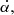 $ \dot{\alpha,} $