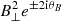 $ B^{2}_{\perp} e^{\pm2\mathrm{i}\theta_B} $