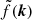 $ \tilde{f}(\boldsymbol{k}) $