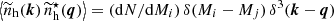 $ \left\langle \widetilde n_{\mathrm{h}}(\boldsymbol{k})\,\widetilde n^\star_{\mathrm{h}}(\boldsymbol{q})\right\rangle =({\mathrm{d}} N/{\mathrm{d}} M_i)\,\delta(M_i-M_j)\,\delta^3(\boldsymbol{k}-\boldsymbol{q}) $