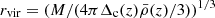 $ r_{\mathrm{vir}}=(M/(4\pi\Delta_{\mathrm{c}}(z)\bar{\rho}(z)/3))^{1/3} $