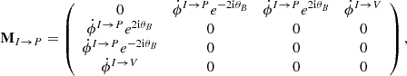 $$ \begin{aligned}&\mathbf M _{I\rightarrow P} =\left( \begin{array}{cccc} 0&\dot{\phi }^{I\rightarrow P}e^{-2\mathrm{i}\theta _B}&\dot{\phi }^{I\rightarrow P}e^{2\mathrm{i}\theta _B}&\dot{\phi }^{I\rightarrow V} \\ \dot{\phi }^{I\rightarrow P}e^{2\mathrm{i}\theta _B}&0&0&0 \\ \dot{\phi }^{I\rightarrow P}e^{-2\mathrm{i}\theta _B}&0&0&0 \\ \dot{\phi }^{I\rightarrow V}&0&0&0 \end{array}\right), \end{aligned} $$