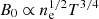 $ B_0\propto n_{\mathrm{e}}^{1/2}T^{3/4} $