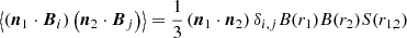 $$ \begin{aligned} \left\langle \left(\boldsymbol{n}_1\cdot \boldsymbol{B}_i\right)\left(\boldsymbol{n}_2\cdot \boldsymbol{B}_j\right)\right\rangle =\frac{1}{3}\left(\boldsymbol{n}_1\cdot \boldsymbol{n}_2\right)\delta _{i,j}B(r_1)B(r_2)S(r_{1,2}) \end{aligned} $$