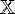 $\mathbb{X}$