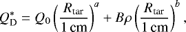 \begin{equation*} Q^*_{\textrm{D}} = Q_0\left({\frac{R_{\textrm{tar}}}{1\,\text{cm}}}\right)^a &#x002B; B\rho\left({\frac{R_{\textrm{tar}}}{1\,\text{cm}}}\right)^b,\end{equation*}