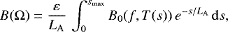 \begin{equation*} B(\Omega) = \frac{\varepsilon}{L_{\mathrm{A}}}\,\int_0^{s_{\mathrm{max}}} B_0(f,T(s)) \,e^{-s/L_{\mathrm{A}}} \,\mathrm{d}s ,\end{equation*}