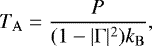 \begin{equation*}T_{\mathrm{A}} = \frac{P}{(1-|\Gamma|^2) k_{\mathrm{B}}} ,\end{equation*}