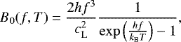 \begin{equation*}B_0(f,T) = \frac{2 h f^3}{c_{\mathrm{L}}^2} \frac{1}{\exp\left(\frac{h f}{k_{\textrm{B}} T}\right) - 1} ,\end{equation*}