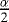 $\frac{\alpha}{2}$