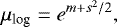 \begin{equation*} \mu_{\textrm{log}} = e^{m&#x002B;s^2/2},\end{equation*}
