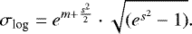 \begin{equation*} \sigma_{\textrm{log}} = e^{m &#x002B; \frac{s^2}{2}}\cdot \sqrt{(e^{s^2}-1)}.\end{equation*}