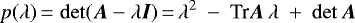 \begin{align*} p(\lambda){\,=\,}\det(\vec{A}-\lambda\vec{I}){\,=\,}\lambda^2~-~\textrm{Tr}{\vec{A}}\,\lambda~&#x002B;~\det\vec{A} \end{align*}