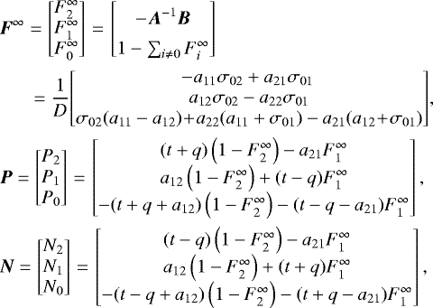 \begin{align*} &\vec{F}^{\infty} = \begin{bmatrix} F_2^{\infty} \\ F_1^{\infty} \\ F_0^{\infty} \end{bmatrix}{\,=\,} \begin{bmatrix} \multirow{2}{*}{$-\vec{A}^{-1} \vec{B}$} \\ \\ 1-\sum_{i\neq0} F_i^{\infty}\end{bmatrix} \nonumber\\ &\quad\;\;= \frac{1}{D}\!\begin{bmatrix} \! -a_{11}\sigma_{02}&#x002B;a_{21}\sigma_{01} \\a_{12}\sigma_{02} - a_{22}\sigma_{01}\\ \sigma_{02}(a_{11}-a_{12}) \!&#x002B;\! a_{22}(a_{11}&#x002B;\sigma_{01}) - a_{21}(a_{12} \!&#x002B;\! \sigma_{01})\!\end{bmatrix}\!,\nonumber\\ &\vec{P} = \begin{bmatrix} P_2 \\ P_1 \\ P_0 \end{bmatrix}{\,=\,} \begin{bmatrix} (t &#x002B; q)\left(1 - F_2^{\infty}\right) - a_{21} F_1^{\infty}\\ a_{12}\left(1 - F_2^{\infty}\right) &#x002B; (t - q) F_1^{\infty} \\ -(t&#x002B;q&#x002B;a_{12})\left(1 - F_2^{\infty}\right) - (t-q-a_{21}) F_1^{\infty} \end{bmatrix},\nonumber\\ &\vec{N} = \begin{bmatrix} N_2 \\N_1 \\ N_0 \end{bmatrix}{\,=\,} \begin{bmatrix} (t - q)\left(1 - F_2^{\infty}\right) - a_{21} F_1^{\infty}\\ a_{12}\left(1 - F_2^{\infty}\right) &#x002B; (t &#x002B; q) F_1^{\infty}\\ -(t-q&#x002B;a_{12})\left(1 - F_2^{\infty}\right) - (t&#x002B;q-a_{21}) F_1^{\infty} \end{bmatrix},\nonumber \end{align*}