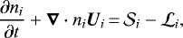 \begin{align*} \frac{\partial n_i}{\partial t} &#x002B; \vec{\nabla} \cdot n_i \vec{U}_i {\,=\,} \mathcal{S}_i - \mathcal{L}_i, \end{align*}