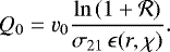 \begin{equation*} \begin{split} Q_0 &= \varv_0 \frac{\ln\left(1 &#x002B; \mathcal{R}\right)}{\sigma_{21}\, \epsilon(r,\chi)}.\end{split} \end{equation*}