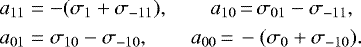 \begin{align*} \begin{split} a_{11} &= -(\sigma_1 &#x002B; \sigma_{-11}), \qquad a_{10}{\,=\,} \sigma_{01} - \sigma_{-11}, \\ a_{01} &= \sigma_{10} - \sigma_{-10}, \qquad a_{00}{\,=\,} -(\sigma_0 &#x002B; \sigma_{-10}). \end{split}\nonumber \end{align*}