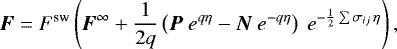 \begin{align*} \vec{F} &= F^{\textrm{sw}} \left(\vec{F}^{\infty} &#x002B; \frac{1}{2q}\left(\vec{P}\ e^{q \eta} - \vec{N}\ e^{-q \eta} \right)\ e^{-\frac{1}{2} \sum{\sigma_{ij}}\,\eta}\right),\end{align*}