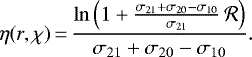 \begin{align*} \eta(r,\chi) &{\,=\,} \frac{\ln\left(1&#x002B; \frac{\sigma_{21}&#x002B;\sigma_{20}-\sigma_{10}}{\sigma_{21}}\,\mathcal{R}\right)}{\sigma_{21}&#x002B;\sigma_{20}-\sigma_{10}}. \vspace*{-2pt}\end{align*}
