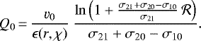 \begin{align*} Q_0 &{\,=\,} \frac{\varv_0}{\epsilon(r,\chi)}\ \frac{\ln\left(1&#x002B; \frac{\sigma_{21}&#x002B;\sigma_{20}-\sigma_{10}}{\sigma_{21}}\,\mathcal{R}\right)}{\sigma_{21}&#x002B;\sigma_{20}-\sigma_{10}}. \vspace*{-4pt}\end{align*}