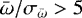 $\bar{\omega} / \sigma_{\bar{\omega}} > 5$